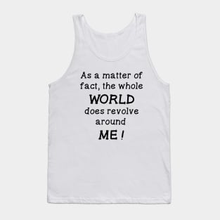 As a Matter of Fact the Whole World Does Revolve Around Me Tank Top